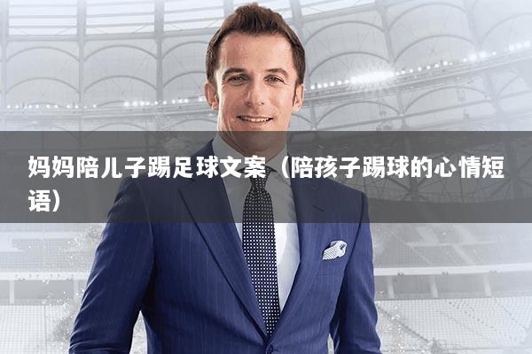 妈妈陪儿子踢足球文案（陪孩子踢球的心情短语）