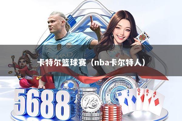 卡特尔篮球赛（nba卡尔特人）